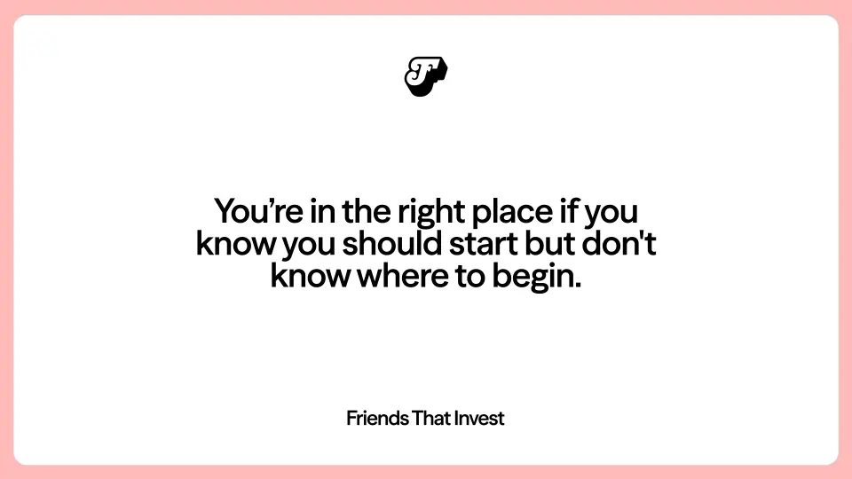 Friends That Invest message card reading “You're in the right place if you know you should start but don't know where to begin”
